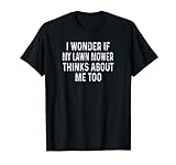 Mens I Wonder If My Lawn Mower Thinks About Me Lawn Mowing T-Shirt