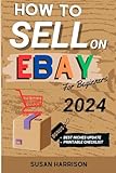 How to sell on eBay for beginners 2024: Unlock Your Online Success and Master the Art of Selling on eBay with Tips and Strategies for Beginners in 2024