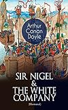 SIR NIGEL & THE WHITE COMPANY (Illustrated): Historical Adventure Novels set in Hundred Years' War