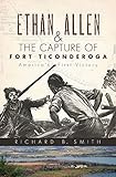 Ethan Allen & the Capture of Fort Ticonderoga: America's First Victory (Military)