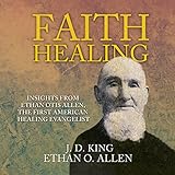 Faith Healing: Insights from Ethan Otis Allen, the First American Healing Evangelist
