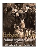 Ethan Allen: The Life and Legacy of the Revolutionary War Leader and a Founder of the State of Vermont