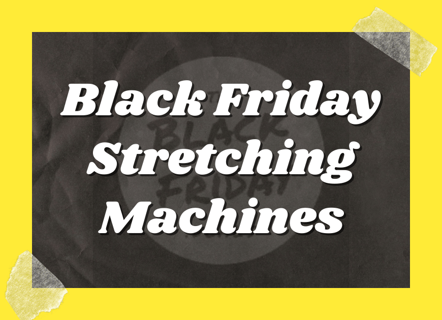 Black Friday Stretching Machines