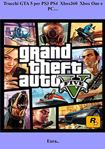 Trucchi Gta 5 Per Ps3 Ps4 Xbox360 Xbox One E Pc... (italian Edition)