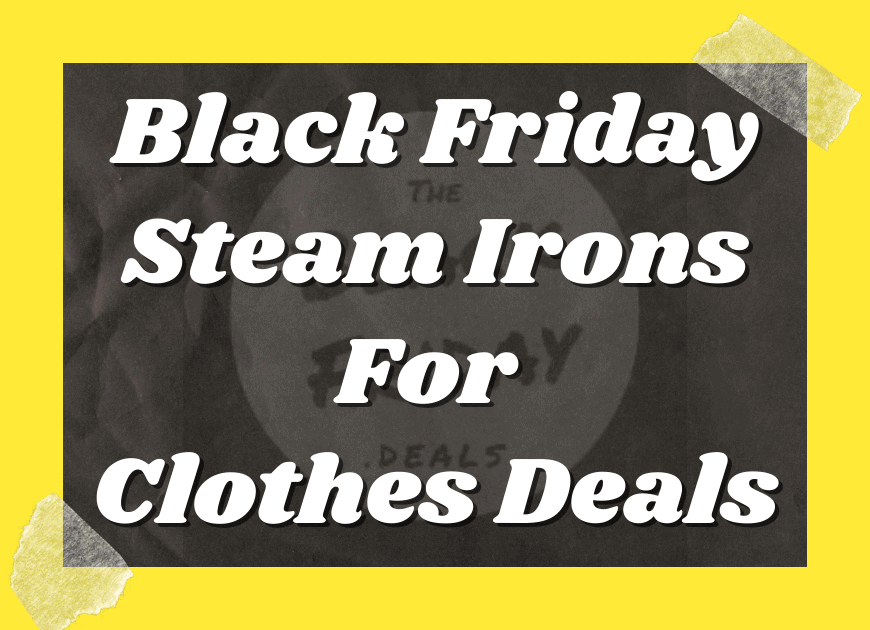 Black Friday Steam Irons For Clothes Deals