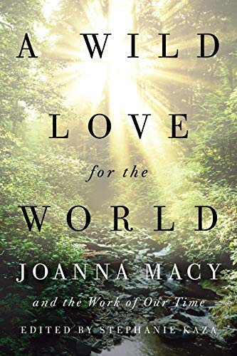 A Wild Love For The World: Joanna Macy And The Work Of Our Time