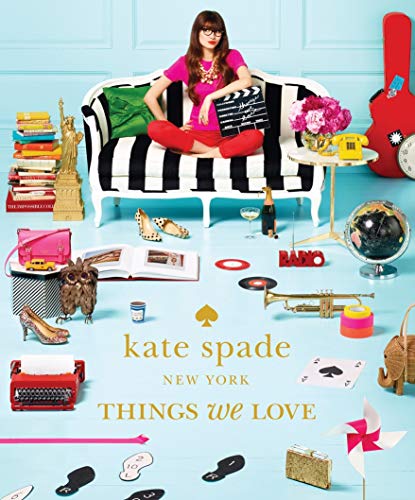 Kate Spade New York: Things We Love Twenty Years Of Inspiration, Intriguing Bits And Other Curiosities