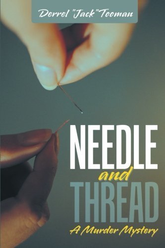 Needle And Thread: A Murder Mystery By Derrel Jack Tooman (2013 05 23)