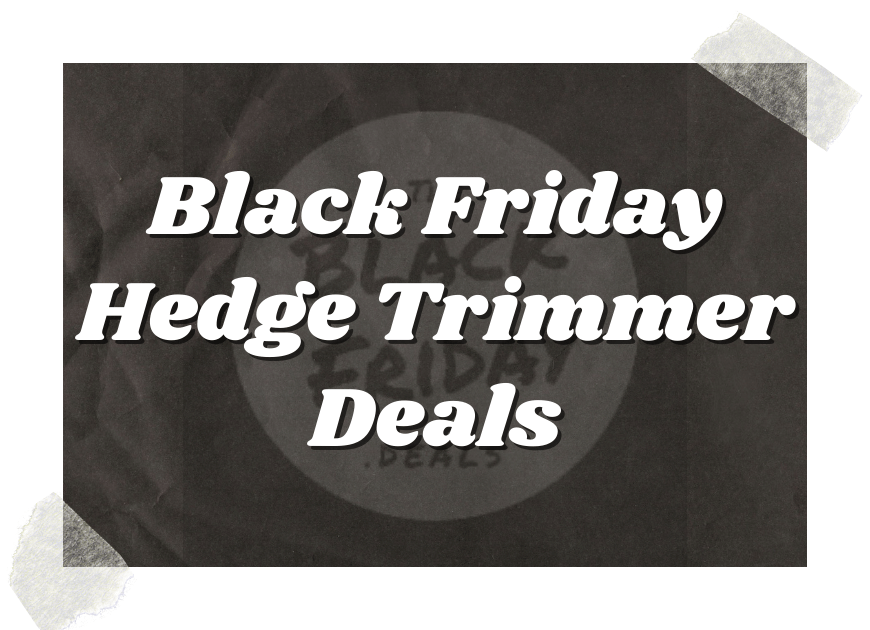 Black Friday Hedge Trimmer Deals