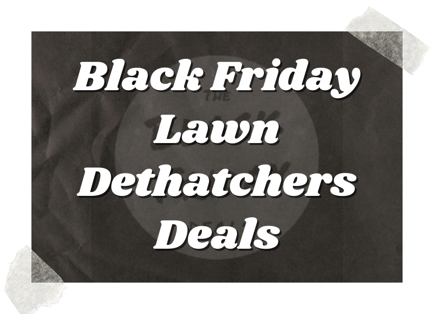 Black Friday Lawn Dethatchers Deals