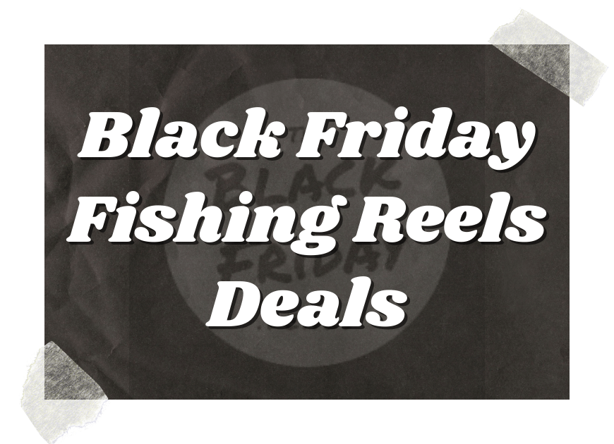 Black Friday Fishing Reels Deals