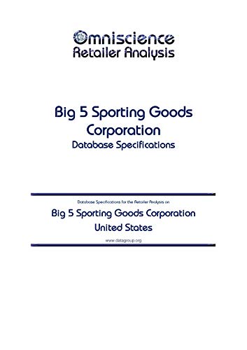 Big 5 Sporting Goods Corporation United States: Retailer Analysis Database Specifications (omniscience Retailer Analysis United States Book 12875)