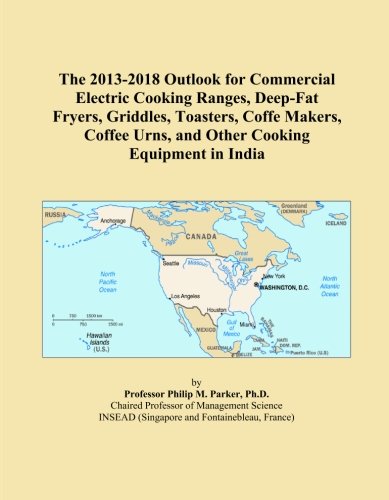 The 2013 2018 Outlook For Commercial Electric Cooking Ranges, Deep Fat Fryers, Griddles, Toasters, Coffe Makers, Coffee Urns, And Other Cooking Equipment In India