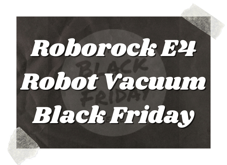 Roborock E4 Robot Vacuum Black Friday