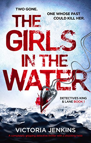 The Girls In The Water: A Completely Gripping Detective Thriller With A Shocking Twist (detectives King And Lane Book 1)